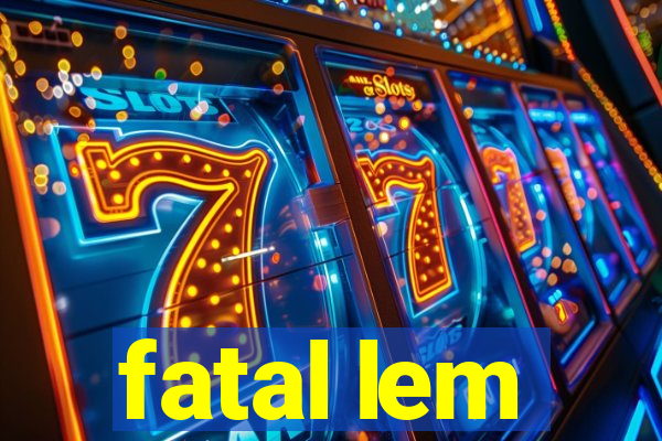 fatal lem